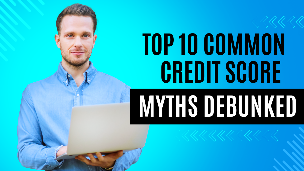 Top 10 Common Credit Score Myths Debunked