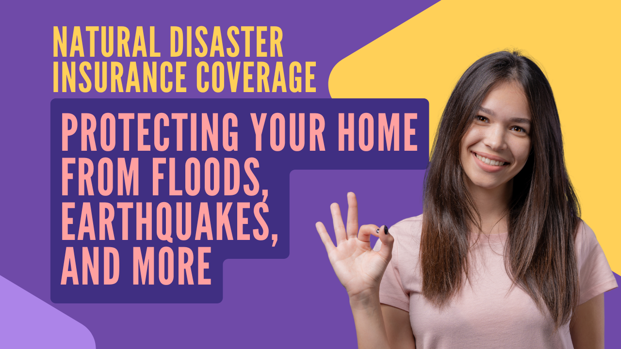 Natural Disaster Insurance Coverage: Protecting Your Home from Floods, Earthquakes, and More