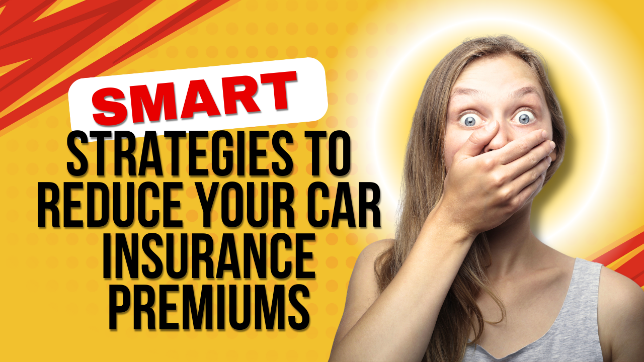 Smart Strategies to Reduce Your Car Insurance Premiums